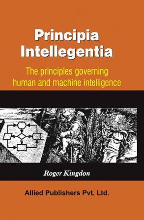 Principia Intellegentia: The Principals Governing Human and Machine Intelligence