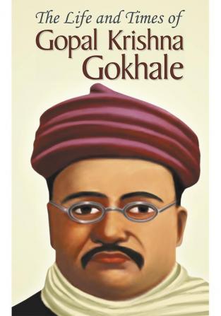 The Life and Times of Gopal Krishna Gokhale