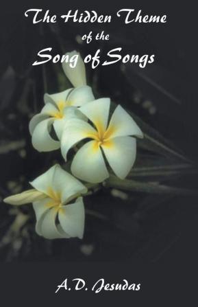 The Hidden Themeof the Song of Songs