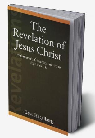 The Revelation of Jesus Christ to the Seven Churches and To us Chapters 1-11