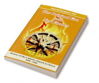 The Original Fire and New Flames: History of Catholic Church in Orissa: 1850-1922