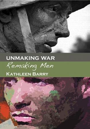 Unmaking War Remaking Men