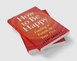 How to be Happy Finding a future in your past