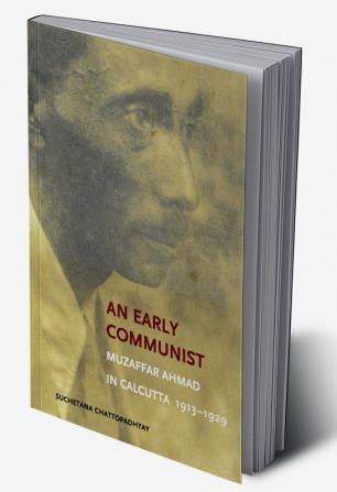 An Early Communist: Muzaffar Ahmad in Calcutta 1913-1929