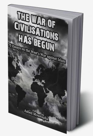 The war of Civilizations has Begun - 75 essays on the west's war against Islam