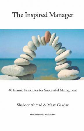 The Inspired Manager - 40 Islamic principles for Successful Managment