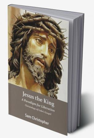 Jesus the King: A Paradigm for Liberation Christology of Luke's Gospel