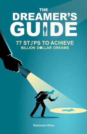 The Dreamer’s Guide : 77 Steps To Achieve Billion Dollar Dreams