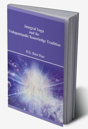 Integral Yoga and The Vedopanisadic Knowledge Tradition