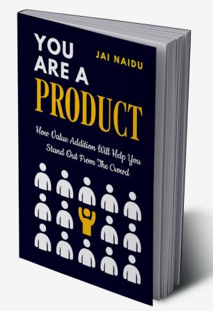 YOU ARE A PRODUCT:How Value Addition Will Help You Stand Out From The Crowd