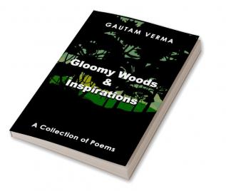 Gloomy Woods & Inspirations: A Collection of Poems