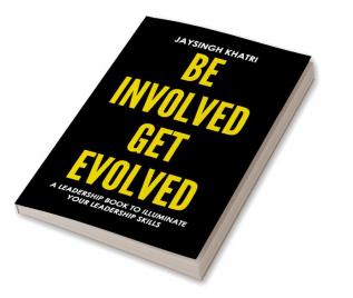 Be Involved Get Evolved: A Leadership Book To Illuminate Your Leadership Skills