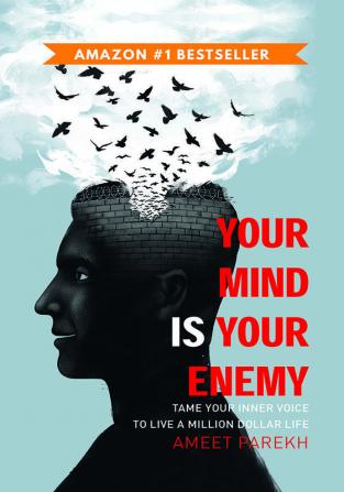 YOUR MIND IS YOUR ENEMY: Tame your inner voice to live a million dollar life