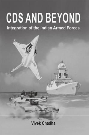 CDS and Beyond Integration of the Indian Armed Forces