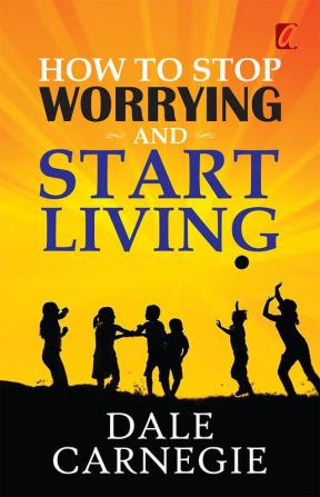 How to stop worrying and Start living