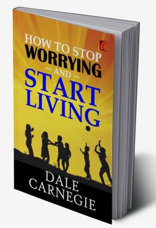 How to stop worrying and Start living