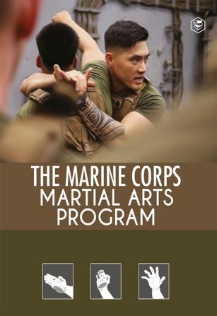 The Marine Corps Martial Arts Program: The Complete Combat System