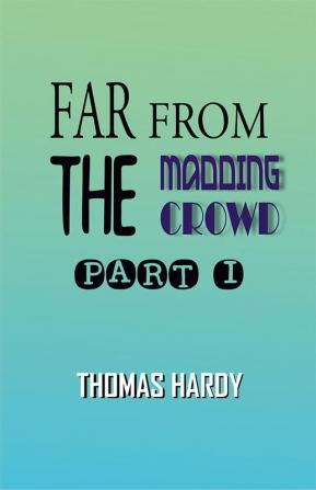 Far from the Madding Crowd Part I