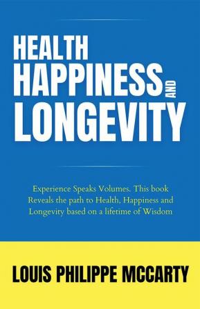 HEALTH 
 HAPPINESS
 AND 
 LONGEVITY