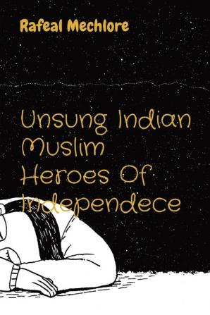 Unsung Indian Muslim Heroes Of Independece