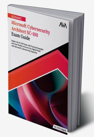 Ultimate Microsoft Cybersecurity Architect SC-100 Exam Guide