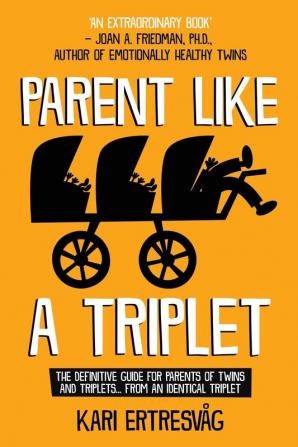 Parent like a Triplet: The Definitive Guide for Parents of Twins and Triplets...from an Identical Triplet