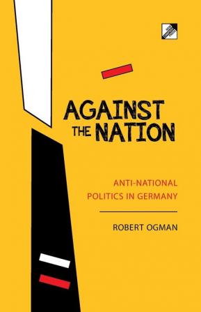 Against The Nation: Anti-national Politics in Germany