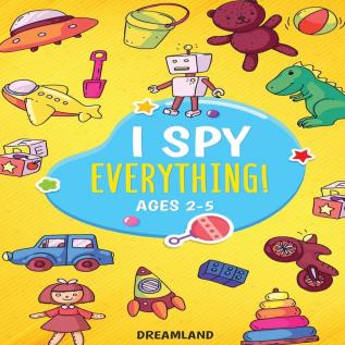 I Spy Everything! Ages 2-5: ABC's for Kids A Fun and Educational Activity Book for Children to Learn the Alphabet: 1 (Learning Is Fun)