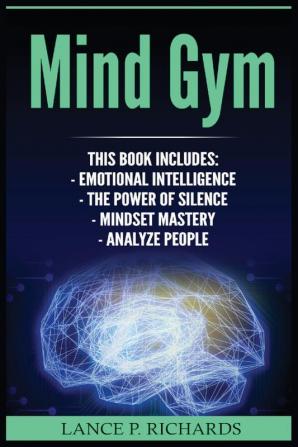 Mind Gym: Emotional Intelligence The Power of Silence Mindset Mastery Analyze People (Think Differently Achieve More Thrive Mental Training)