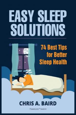 Sleep: Easy Sleep Solutions: 74 Best Tips for Better Sleep Health: How to Deal With Sleep Deprivation Issues Without Drugs Book