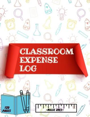 Classroom Expense Log Book: Record Classroom Expenses Teacher Expense Tracker. ( 8x11 Inches ) 120 Pages