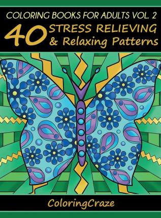 Coloring Books For Adults Volume 2: 40 Stress Relieving And Relaxing Patterns (Anti-Stress Art Therapy)