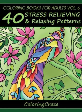 Coloring Books For Adults Volume 6: 40 Stress Relieving And Relaxing Patterns (Anti-Stress Art Therapy)