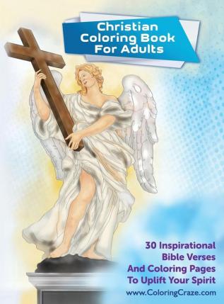 Christian Coloring Book For Adults: 30 Inspirational Bible Verses And Coloring Pages To Uplift Your Spirit: 1 (Religious and Inspirational Coloring for Grown-Ups)