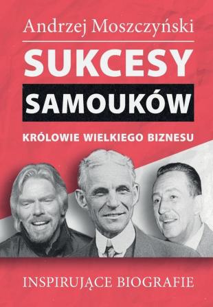 Sukcesy samoukow - Krolowie wielkiego biznesu