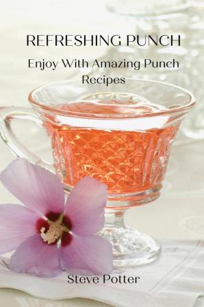 Refreshing Punch: Enjoy With Amazing Punch Recipes