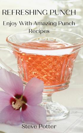 Refreshing Punch: Enjoy With Amazing Punch Recipes