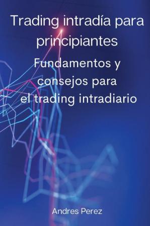 Trading intradia para principiantes: Fundamentos y consejos para el trading intradiario.