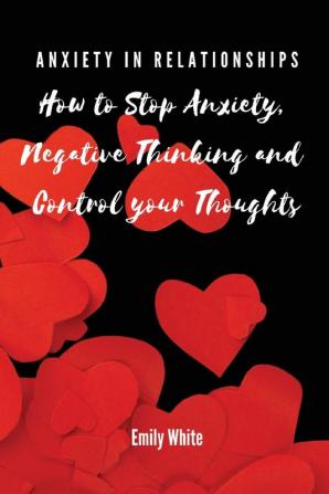 Anxiety in Relationships: How to Stop Anxiety Negative Thinking and Control your Thoughts