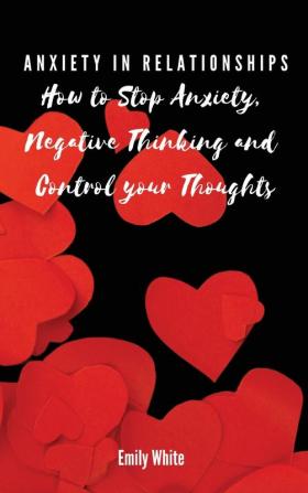 Anxiety in Relationships: How to Stop Anxiety Negative Thinking and Control your Thoughts