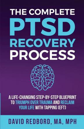 The Complete PTSD Recovery Process: A Life-Changing Step-by-Step Blueprint to Triumph Over Trauma and Reclaim Your Life with Tapping (EFT) (The Ptsd Recovery Process)