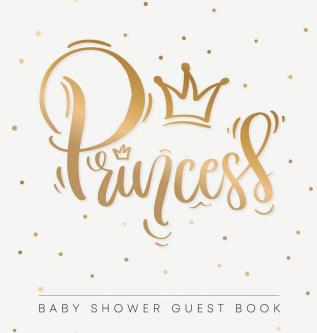 Princess: Baby Shower Guest Book with Girl Gold Royal Crown Theme Personalized Wishes for Baby & Advice for Parents Sign In Gift Log and Keepsake Photo Pages (Hardback)