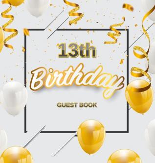 13th Birthday Guest Book: Keepsake Gift for Men and Women Turning 13 - Hardback with Funny Gold-White Balloons and Confetti Themed Decorations and ... Wishes Gift Log Sign-in Photo Pages