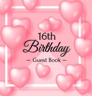 16th Birthday Guest Book: Keepsake Gift for Men and Women Turning 16 - Hardback with Funny Pink Balloon Hearts Themed Decorations & Supplies Personalized Wishes Sign-in Gift Log Photo Pages