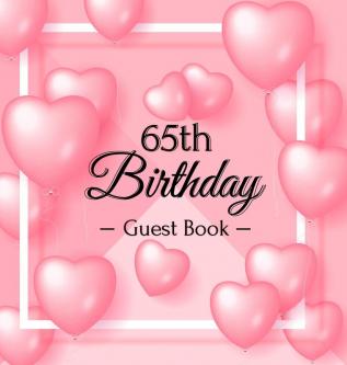 65th Birthday Guest Book: Keepsake Gift for Men and Women Turning 65 - Hardback with Funny Pink Balloon Hearts Themed Decorations & Supplies Personalized Wishes Sign-in Gift Log Photo Pages