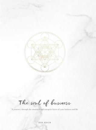 The Soul of Business: A journey through the emotional and energetic layers of your business and life (Soulful Business)