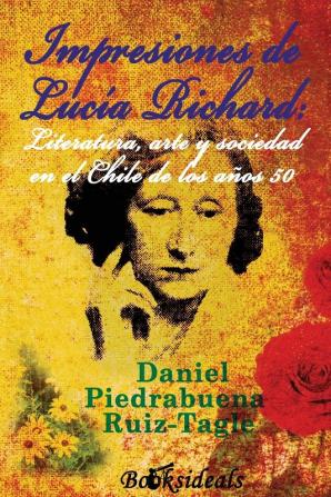 Impresiones de Lucia Richard; Literatura arte y sociedad en el Chile de los años 50