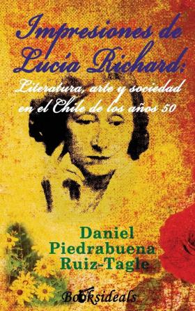 Impresiones de Lucia Richard; Literatura arte y sociedad en el Chile de los años 50