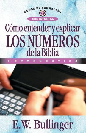 Cómo Entender Y Explicar Los Números de la Biblia (Curso De Formacion Ministerial)