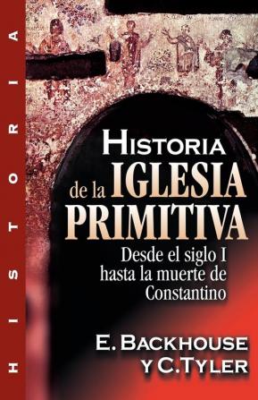 Historia de la Iglesia Primitiva: Desde El Siglo I Hasta La Muerte de Constantino